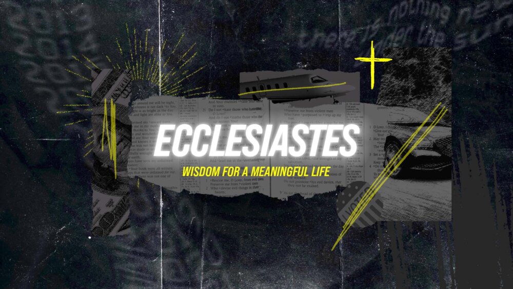 Ecclesiastes — Wisdom For A Meaningful Life