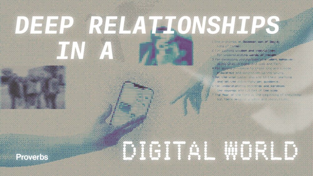 Deep Relationships In A Digital World — Proverbs